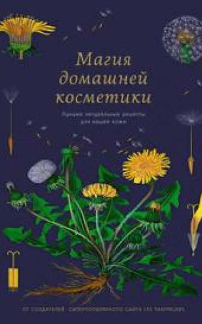 Магия домашней косметики. Лучшие натуральные рецепты для вашей кожи