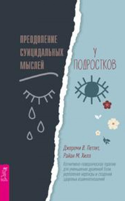 Преодоление суицидальных мыслей у подростков. Когнитивно-поведенческая терапия для уменьшения душевной боли, укрепления надежды и создания здоровых взаимоотношений